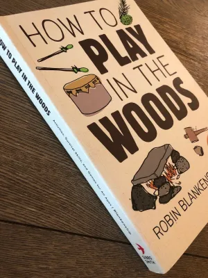 How to Play in the Woods: Activities, Survival Skills, and Games for All Ages